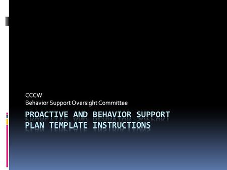 CCCW Behavior Support Oversight Committee. Why have a written plan?  Increases quality of life.  Supports health and safety.  Increases the quality.