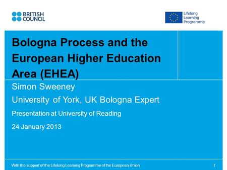 With the support of the Lifelong Learning Programme of the European Union1 Simon Sweeney University of York, UK Bologna Expert Presentation at University.