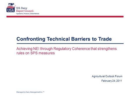 Managed by Dairy Management Inc.™ Confronting Technical Barriers to Trade Achieving NEI through Regulatory Coherence that strengthens rules on SPS measures.