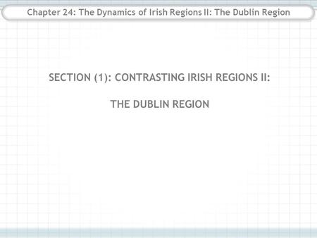 Chapter 24: The Dynamics of Irish Regions II: The Dublin Region SECTION (1): CONTRASTING IRISH REGIONS II: THE DUBLIN REGION.