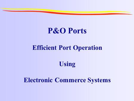 P&O Ports Efficient Port Operation Using Electronic Commerce Systems.