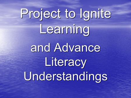 Project to Ignite Learning and Advance Literacy Understandings.