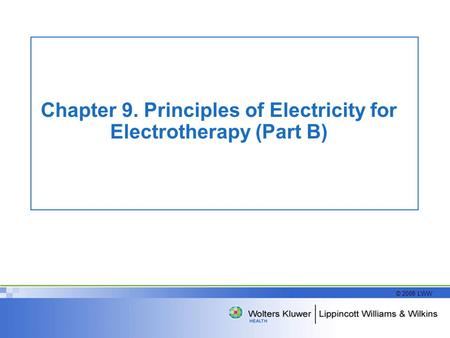 © 2008 LWW Chapter 9. Principles of Electricity for Electrotherapy (Part B)