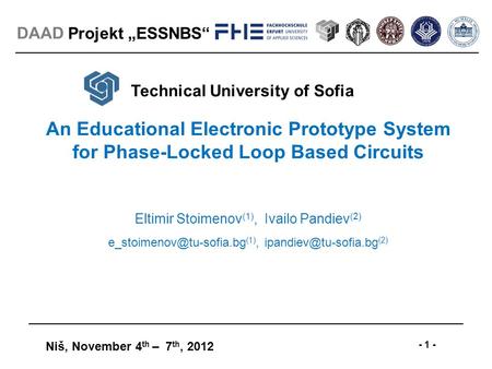 Projekt „ESSNBS“ Niš, November 4 th – 7 th, 2012 - 1 - DAAD An Educational Electronic Prototype System for Phase-Locked Loop Based Circuits Eltimir Stoimenov.