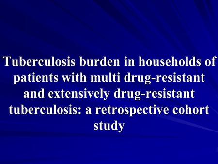 Tuberculosis burden in households of patients with multi drug-resistant and extensively drug-resistant tuberculosis: a retrospective cohort study.