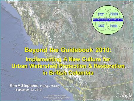 Kim A Stephens, P.Eng., M.Eng. September 22, 2010 Beyond the Guidebook 2010: Implementing A New Culture for Urban Watershed Protection & Restoration in.