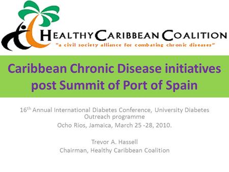 Caribbean Chronic Disease initiatives post Summit of Port of Spain 16 th Annual International Diabetes Conference, University Diabetes Outreach programme.