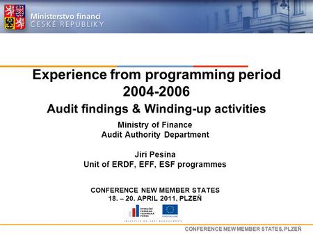 CONFERENCE NEW MEMBER STATES, PLZEŇ Experience from programming period 2004-2006 Audit findings & Winding-up activities Ministry of Finance Audit Authority.