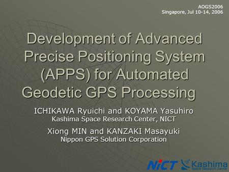 AOGS2006 Singapore, Jul 10-14, 2006 Development of Advanced Precise Positioning System (APPS) for Automated Geodetic GPS Processing Development of Advanced.