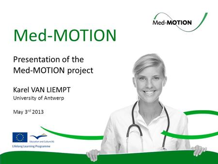 Med-MOTION Presentation of the Med-MOTION project Karel VAN LIEMPT University of Antwerp May 3 rd 2013.