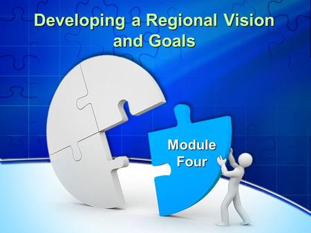 Developing a Regional Vision and Goals Module Four.