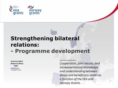 Strengthening bilateral relations: - Programme development Andreas Aabel Bilateral officer FMO +32498177036 Operational definition Cooperation,