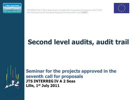 INTERREG IVA 2 Mers Seas Zeeën Crossborder Cooperation Programme 2007-2013 Part-financed by the European Regional Development Fund (ERDF) Second level.