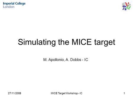 Simulating the MICE target M. Apollonio, A. Dobbs - IC 27/11/20081MICE Target Workshop - IC.