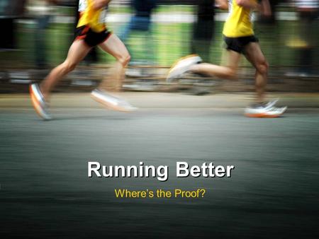 Running Better Where’s the Proof?. Bert Reid D.P.T. Olympic Physical Therapy Middletown, RI.