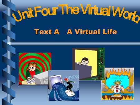 Text A A Virtual Life. objectives Understand the main idea and structure of the textUnderstand the main idea and structure of the text learn some rules.