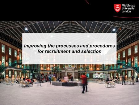 Improving the processes and procedures for recruitment and selection.