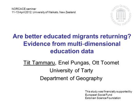 Are better educated migrants returning? Evidence from multi ‐ dimensional education data Tiit Tammaru, Enel Pungas, Ott Toomet University of Tarty Department.