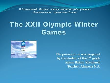 The presentation was prepared by the student of the 6 th grade Anton Bukin, Khvalynsk Teacher: Almaeva N.A. II Региональный Интернет-конкурс творческих.