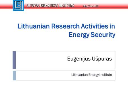 Eugenijus Ušpuras Lithuanian Energy Institute Lithuanian Research Activities in Energy Security.