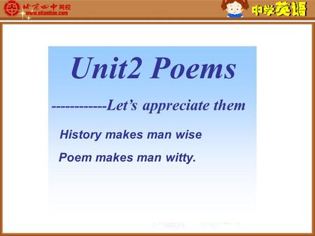 Unit2 Poems ------------ Let’s appreciate them History makes man wise Poem makes man witty.