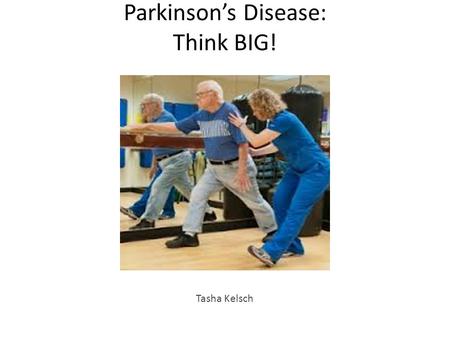 Parkinson’s Disease: Think BIG! Tasha Kelsch. Objectives: Define Parkinson’s Disease (PD) Discuss the epidemiology and etiology of PD List the characteristics.