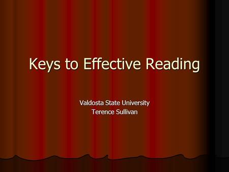 Keys to Effective Reading Valdosta State University Terence Sullivan.