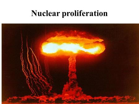 Nuclear proliferation. Nature of nuclear weapons and their effects Diffusion of nuclear and missile technology Theorizing nuclear proliferation and non-