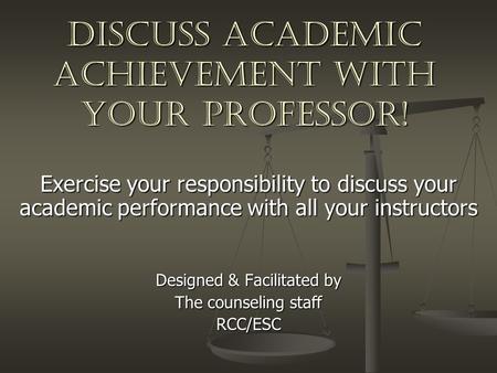 DISCUSS ACADEMIC achievement WITH YOUR PROFESSOR! Exercise your responsibility to discuss your academic performance with all your instructors Designed.