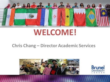 WELCOME! Chris Chang – Director Academic Services.