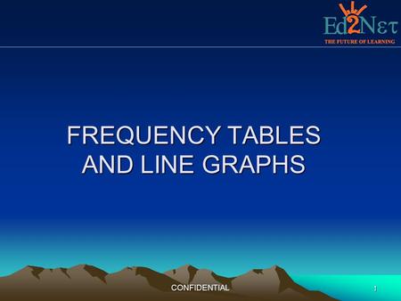 CONFIDENTIAL 1 FREQUENCY TABLES AND LINE GRAPHS. 2 FREQUENCY TABLES.