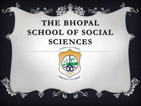 THE BHOPAL SCHOOL OF SOCIAL SCIENCES. An Autonomous Institution Affiliated to Barkatullah University, Bhopal. UGC Recognised under 2 (f), 12 (b) Re-accredited.