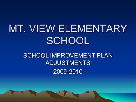 MT. VIEW ELEMENTARY SCHOOL SCHOOL IMPROVEMENT PLAN ADJUSTMENTS 2009-2010.