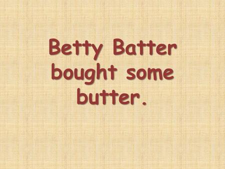 Betty Batter bought some butter.. butter butter cheese cheese pineapple pineapple porridge porridge fish soup fish soup noodles noodles cabbage cabbage.