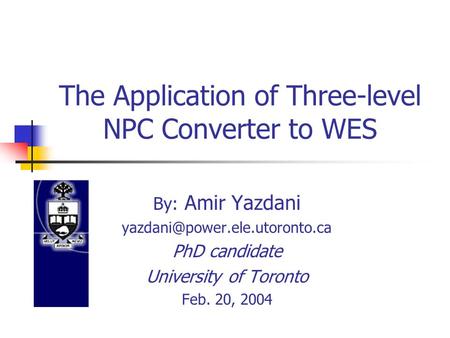 The Application of Three-level NPC Converter to WES By: Amir Yazdani PhD candidate University of Toronto Feb. 20, 2004.