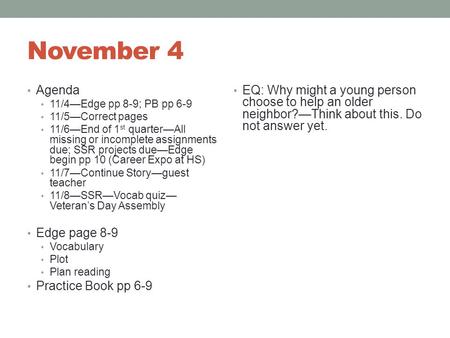 November 4 Agenda 11/4—Edge pp 8-9; PB pp 6-9 11/5—Correct pages 11/6—End of 1 st quarter—All missing or incomplete assignments due; SSR projects due—Edge.