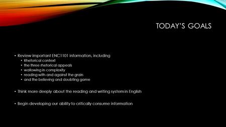 TODAY’S GOALS Review important ENC1101 information, including Rhetorical context the three rhetorical appeals wallowing in complexity reading with and.