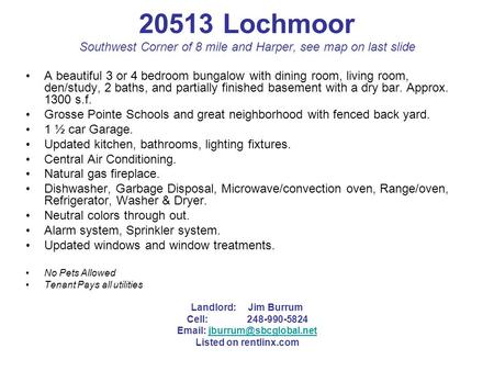 20513 Lochmoor Southwest Corner of 8 mile and Harper, see map on last slide A beautiful 3 or 4 bedroom bungalow with dining room, living room, den/study,