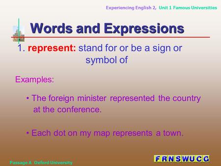 Experiencing English 2, Unit 1 Famous Universities Passage A Oxford University Words and Expressions 1. represent: stand for or be a sign or symbol of.