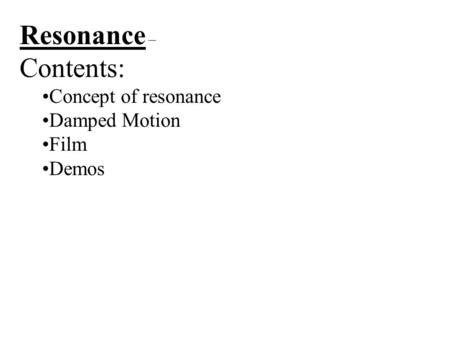 Resonance – Contents: Concept of resonance Damped Motion Film Demos.