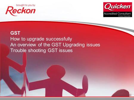 GST How to upgrade successfully An overview of the GST Upgrading issues Trouble shooting GST issues.