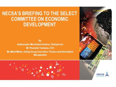 NECSA’S BRIEFING TO THE SELECT COMMITTEE ON ECONOMIC DEVELOPMENT By: Ambassador Mochubela Seekoe, Chairperson Mr Phumzile Tshelane, CEO Ms Mbali Mfeka,