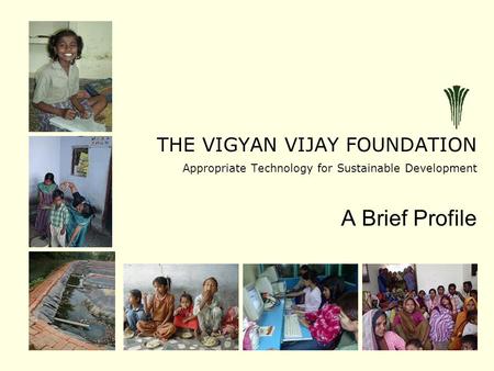 THE VIGYAN VIJAY FOUNDATION Appropriate Technology for Sustainable Development A Brief Profile.