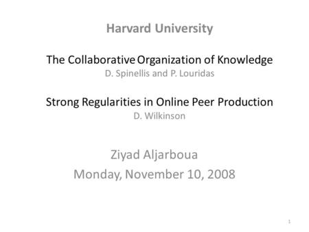 The Collaborative Organization of Knowledge D. Spinellis and P. Louridas Strong Regularities in Online Peer Production D. Wilkinson Ziyad Aljarboua Monday,