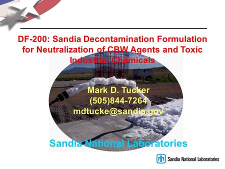 DF-200: Sandia Decontamination Formulation for Neutralization of CBW Agents and Toxic Industrial Chemicals Mark D. Tucker (505)844-7264