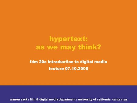 Hypertext: as we may think? fdm 20c introduction to digital media lecture 07.10.2008 warren sack / film & digital media department / university of california,