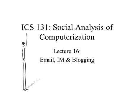 ICS 131: Social Analysis of Computerization Lecture 16: Email, IM & Blogging.