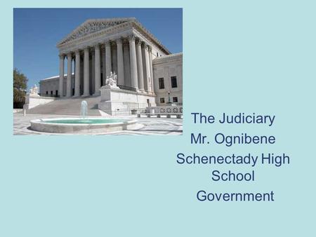 The Judiciary Mr. Ognibene Schenectady High School Government.