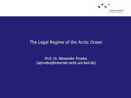 The Legal Regime of the Arctic Ocean Prof. Dr. Alexander Proelss