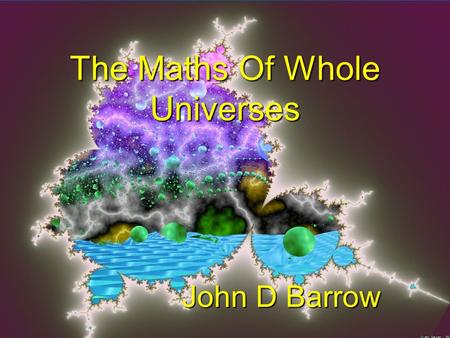 John D Barrow The Maths Of Whole Universes. A New Piece of Gravity  - the ‘cosmological constant’ – does it exist? G ab +  g ab =  T ab where  =